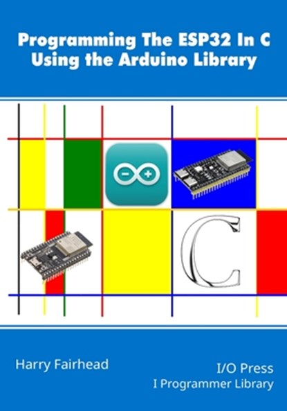 Programming the ESP32 In C Using the Arduino Library, Harry Fairhead - Paperback - 9781871962925