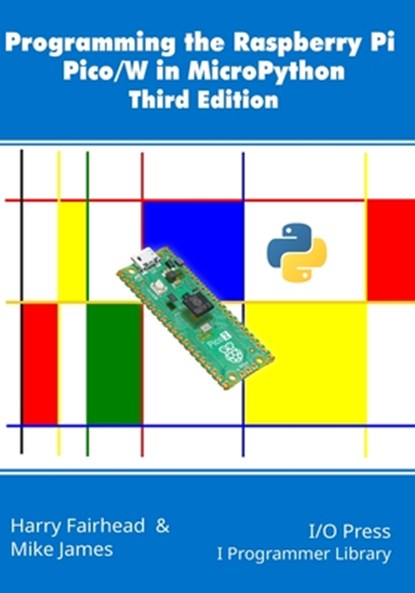 Programming the Raspberry Pi Pico/W in MicroPython, Third Edition, Mike James - Paperback - 9781871962970