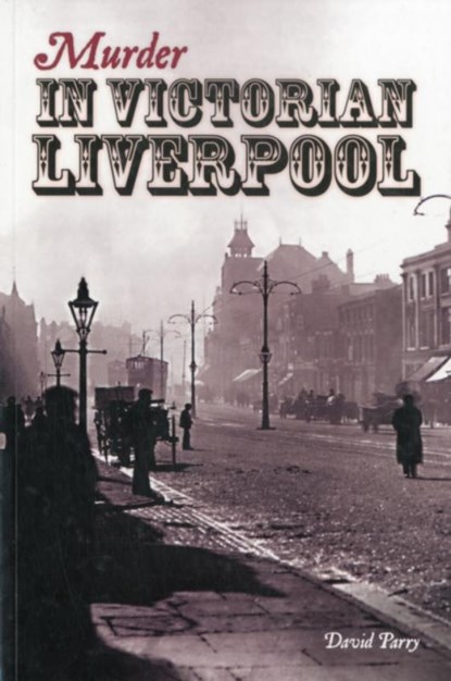 Murder in Victorian Liverpool, David Parry - Paperback - 9781874181804