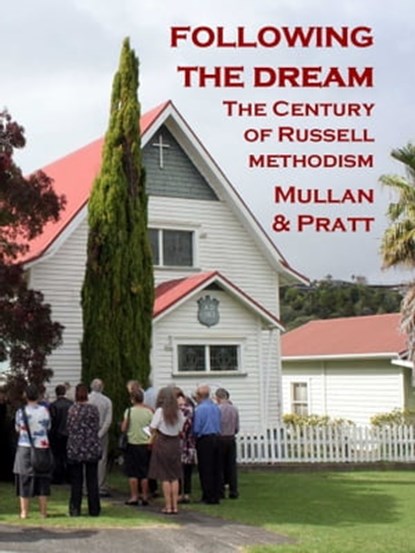 Following the Dream: The Century of Russell Methodism, Dave Mullan ; David C. Pratt - Ebook - 9781877357145