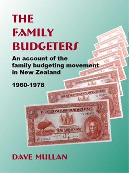 The Family Budgeters: An Account of the Family Budgeting Movement in New Zealand, 1960—1978, Dave Mullan - Ebook - 9781877357237