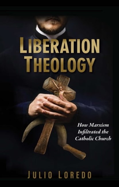 Liberation Theology: How Marxism Infiltrated the Catholic Church, Julio Loredo de Izcue - Ebook - 9781877905698