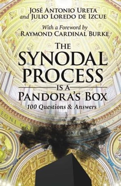The Synodal Process Is a Pandora's Box, José Antonio Ureta ; Julio Loredo de Izcue - Ebook - 9781877905780