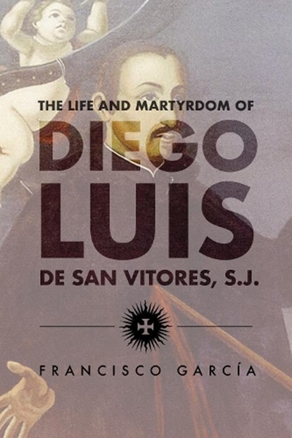 The Life and Martyrdom of the Father Diego Luis De San Vitores, S.J., Francisco Garcia S.J. - Gebonden - 9781878453556