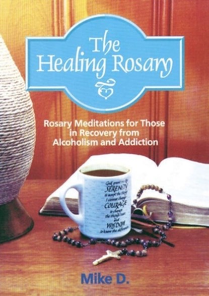 The Healing Rosary: Rosary Meditations for Those in Recovery from Alcoholism and Addiction, Mike D - Paperback - 9781878718402