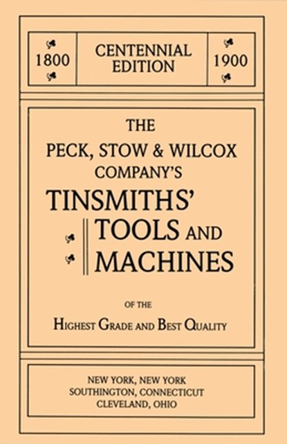 The Peck, Stow & Wilcox Company's Tinsmiths' Tools and Machines, Emil Pollak ; Martyl Pollak - Paperback - 9781879335387