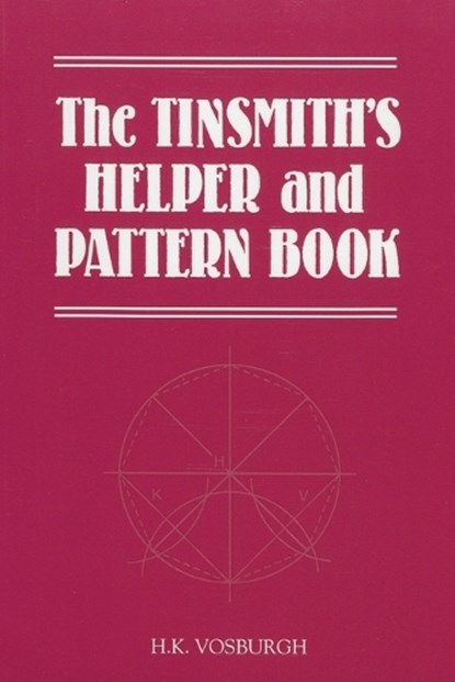 The Tinsmith's Helper and Pattern Book, H. K. Vosburgh - Paperback - 9781879335561