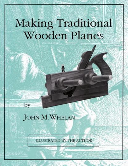 Making Traditional Wooden Planes, John M. Whelan - Paperback - 9781879335691