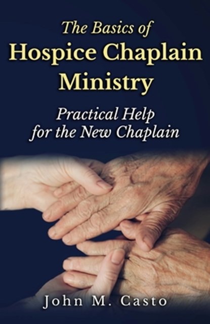 The Basics of Hospice Chaplain Ministry: Practical Help for the New Chaplain, Chaplain Tom Franklin - Paperback - 9781879545083