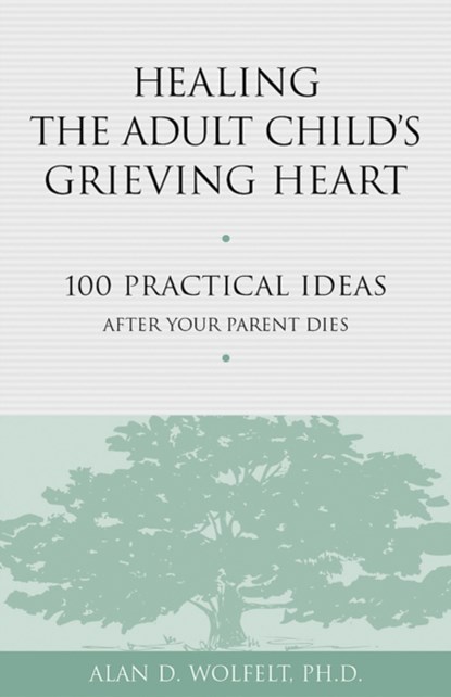 Healing the Adult Child's Grieving Heart, Alan D Wolfelt - Paperback - 9781879651319