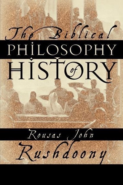 The Biblical Philosophy of History, RUSHDOONY,  Rousas John - Paperback - 9781879998155