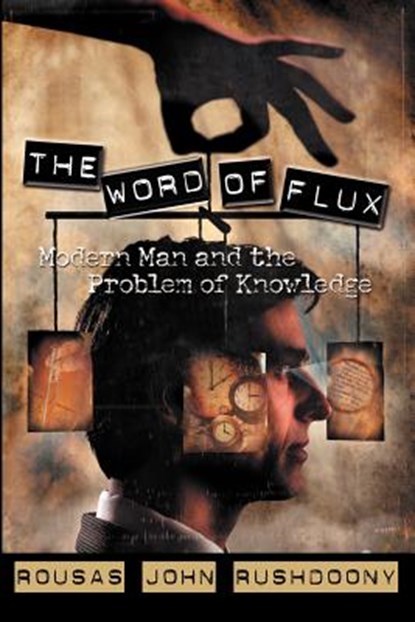 The Word of Flux: Modern Man and the Problem of Knowledge, Rousas John Rushdoony - Paperback - 9781879998315