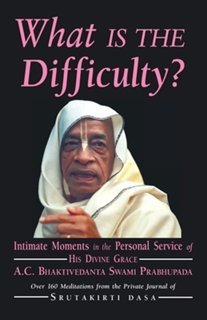 What is the Difficulty?: Intimate Moments in the Personal Service of His Divine Grace A.C. Bhaktivedanta Swami Prabhupada, DASA,  Srutakirti - Paperback - 9781880404331