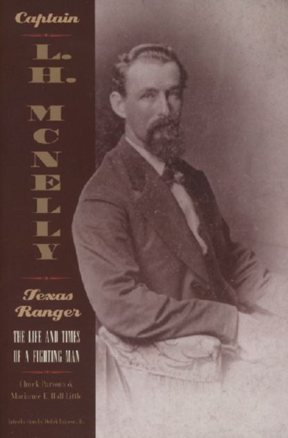 Captain L.H Mcnelly - Texas Ranger: The Life And Times Of A Fighting Man (Paperback), Chuck Parsons ;  Marianne E. Hall Little - Paperback - 9781880510742