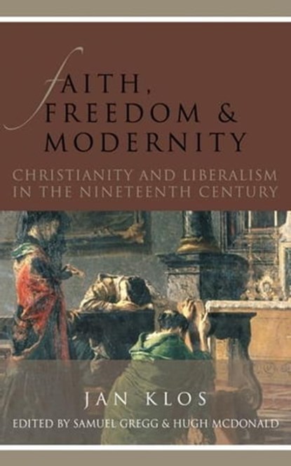 Faith, Freedom, and Modernity: Christianity and Liberalism in the Nineteenth Century, Jan Klos - Ebook - 9781880595848