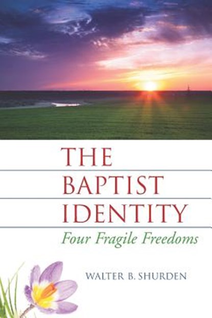 The Baptist Identity: Four Fragile Freedoms, Walter B. Shurden - Paperback - 9781880837207