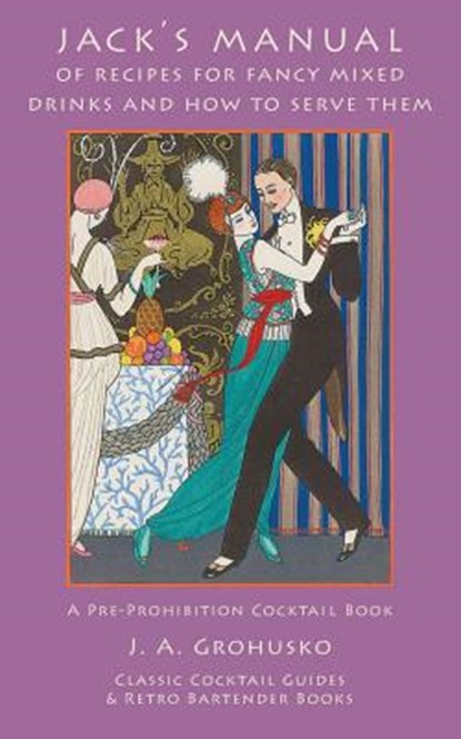 Jack's Manual of Recipes for Fancy Mixed Drinks and How to Serve Them: A Pre-Prohibition Cocktail Book, J. a. Grohusko - Paperback - 9781880954287