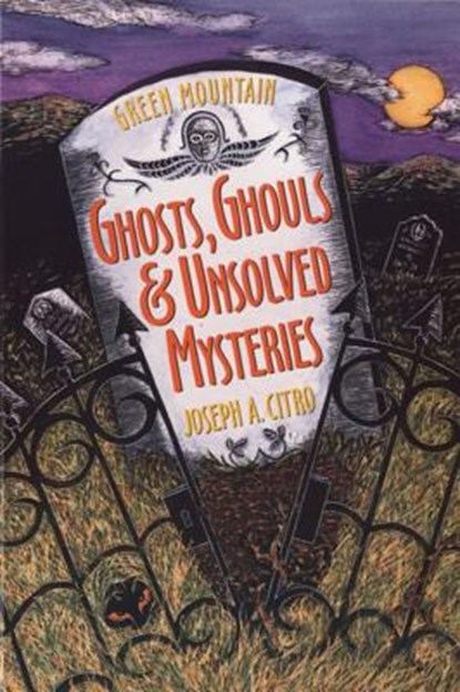 Green Mountain Ghosts, Ghouls & Unsolved Mysteries, Joseph A. Citro - Paperback - 9781881527503