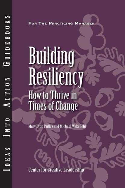 Building Resiliency, Center for Creative Leadership (CCL) ; Mary Lynn Pulley ; Michael Wakefield - Paperback - 9781882197675