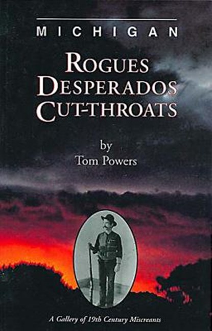 Michigan Rogues, Desperados and Cut-Throats, Tom Powers - Paperback - 9781882376865