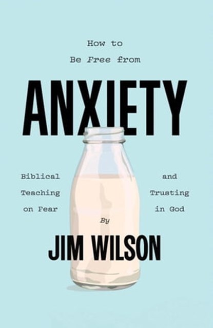 How to Be Free from Anxiety, Jim Wilson ; Lisa Just - Ebook - 9781882840458
