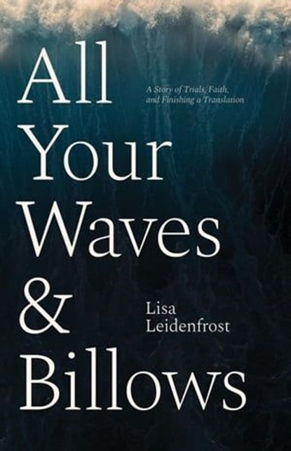 All Your Waves & Billows: A Story of Trials, Faith, and Finishing a Translation, Lisa Leidenfrost - Ebook - 9781882840755