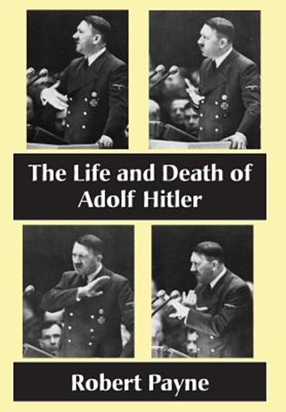 The Life and Death of Adolf Hitler, Robert Payne - Gebonden - 9781883283919