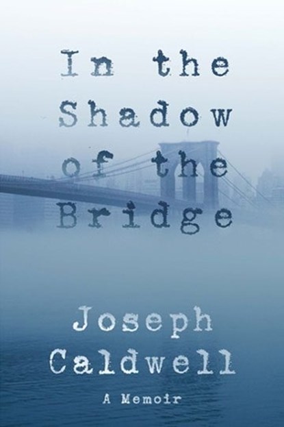 IN THE SHADOW OF THE BRIDGE, Joseph Caldwell - Paperback - 9781883285944