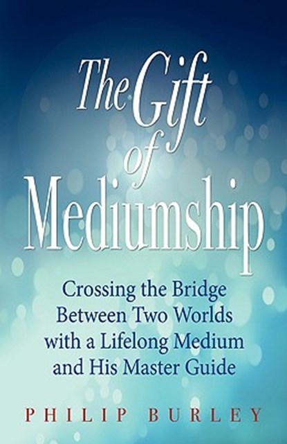 The Gift of Mediumship, Philip Burley - Paperback - 9781883389147