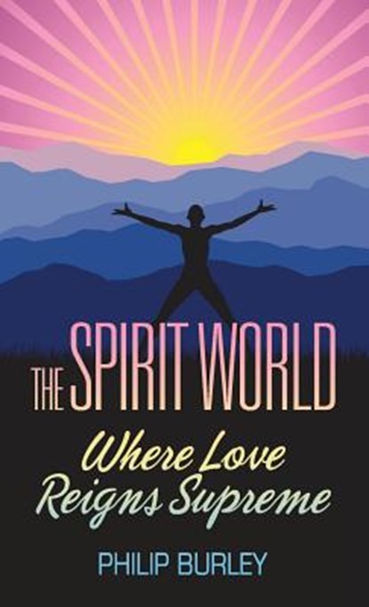 The Spirit World: Where Love Reigns Supreme, BURLEY,  Philip - Paperback - 9781883389178