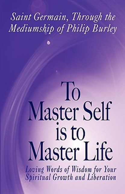 To Master Self Is to Master Life, Philip Burley - Paperback - 9781883389536