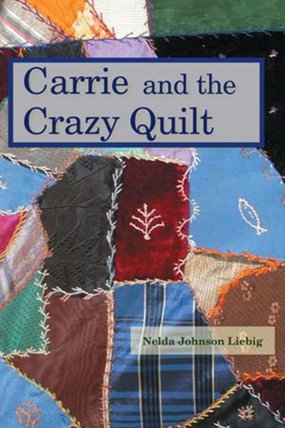 Carrie and the Crazy Quilt, Nelda Johnson Liebig - Ebook - 9781883953935