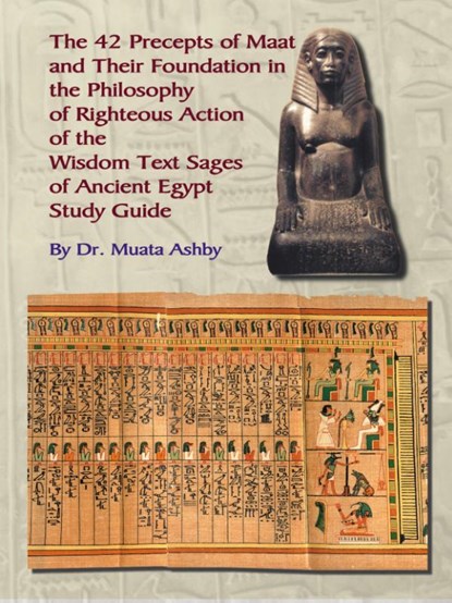 The Forty Two Precepts of Maat, the Philosophy of Righteous Action and the Ancient Egyptian Wisdom Texts, Muata Ashby - Paperback - 9781884564482