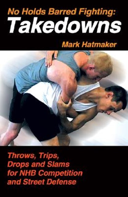 No Holds Barred Fighting: Takedowns, HATMAKER,  Mark - Paperback - 9781884654251