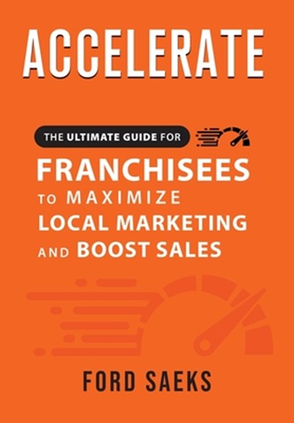 ACCELERATE The Ultimate Guide for FRANCHISEES to Maximize Local Marketing and Boost Sales, Ford Saeks - Gebonden - 9781884667466
