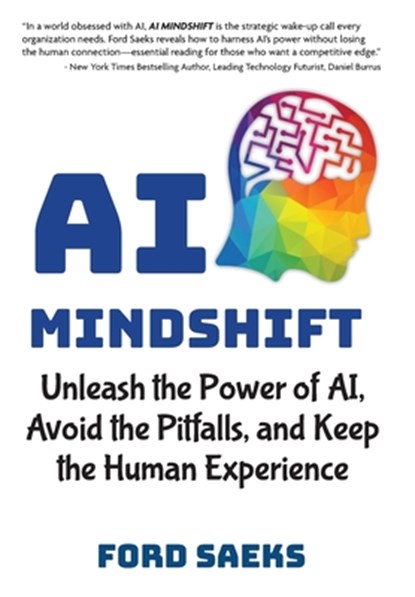 AI Mindshift: Unleash the Power of AI, Avoid the Pitfalls, and Keep the Human Experience, Ford Saeks - Gebonden - 9781884667473