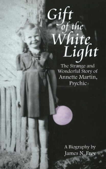 Gift of the White Light: The Strange and Wonderful Story of Annette Martin, Psychic, James N Frey - Gebonden - 9781884956799