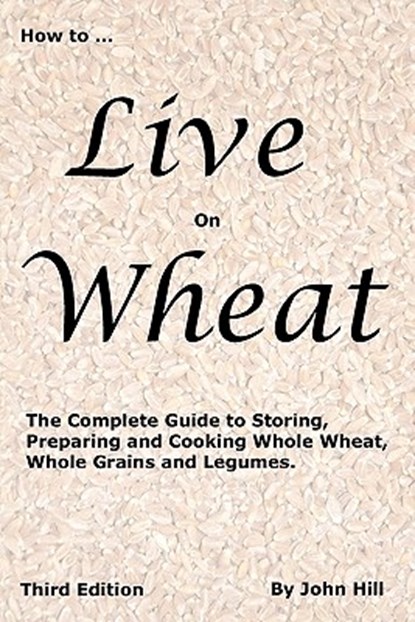 HOW to LIVE on WHEAT, John W (Emeritus University of Wisconsin--River Falls) Hill - Paperback - 9781884979125