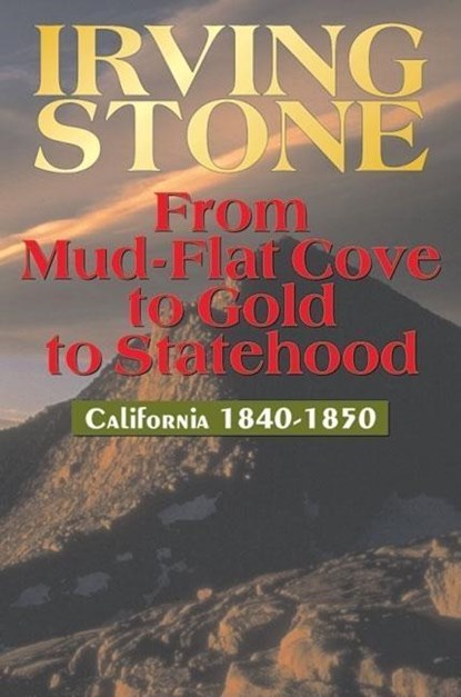 From Mud-Flat Cove to Gold to Statehood, Irving Stone - Paperback - 9781884995170