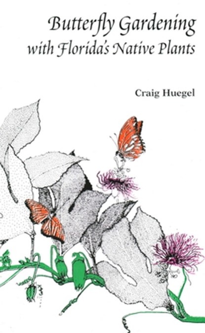 Butterfly Gardening with Florida's Native Plants, Craig Huegel - Paperback - 9781885258014