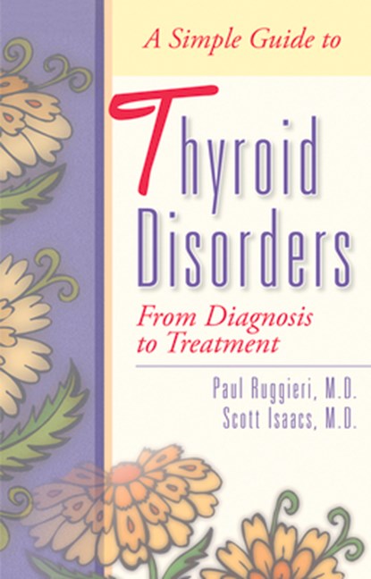 A Simple Guide to Thyroid Disorders, RUGGIERI,  Paul ; Isaacs, Scott, MD. , F. A. C. P, F. A. C. E. - Paperback - 9781886039636