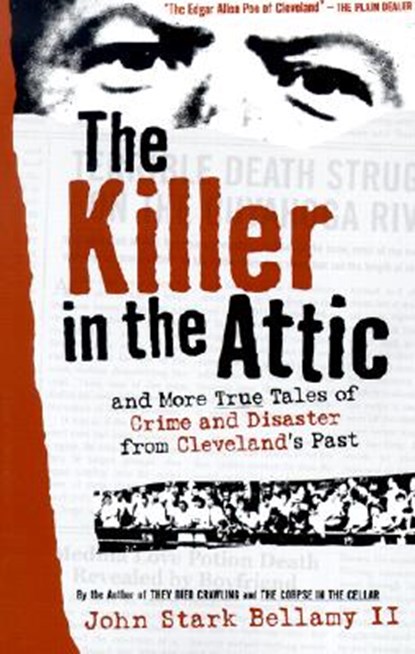The Killer in the Attic: And More Tales of Crime and Disaster from Cleveland's Past, John Bellamy - Paperback - 9781886228573
