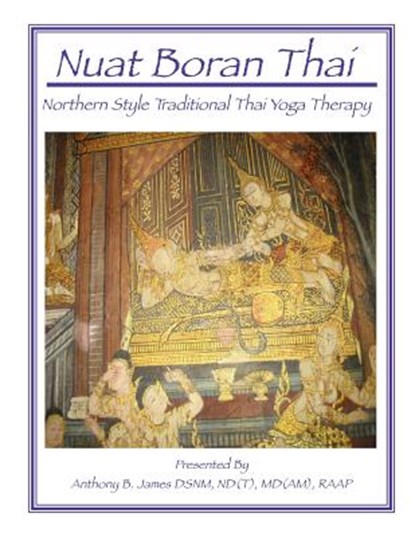 Nuat Boran Thai: Northern Style Traditional Thai Yoga Therapy, Anthony B. James - Paperback - 9781886338180