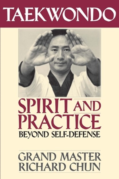 Taekwondo Spirit and Practice, Dr. Richard Chun - Paperback - 9781886969223