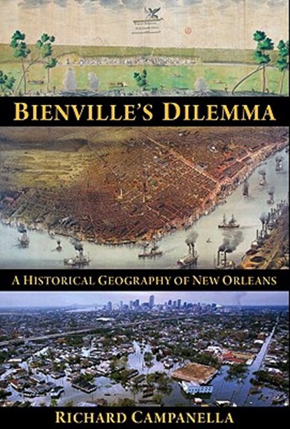 Bienville's Dilemma: A Historical Geography of New Orleans, Richard Campanella - Paperback - 9781887366854