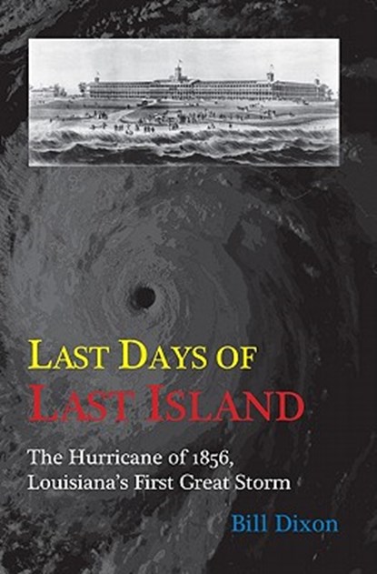 Last Days of Last Island: The Hurricane of 1856, Louisiana's First Great Storm, Bill Dixon - Paperback - 9781887366885