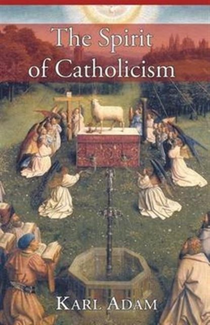 The Spirit of Catholicism, Karl Adam - Paperback - 9781887593410