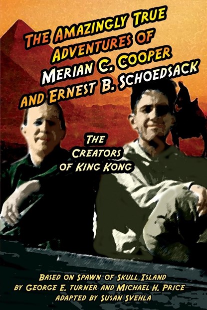 The Amazingly True Adventures of Merian C. Cooper and Ernest B. Schoedsack, Aurelia S Svehla ; Michael H Price - Paperback - 9781887664646