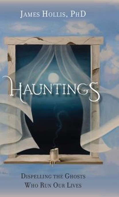 Hauntings - Dispelling the Ghosts Who Run Our Lives, James Hollis - Gebonden - 9781888602647