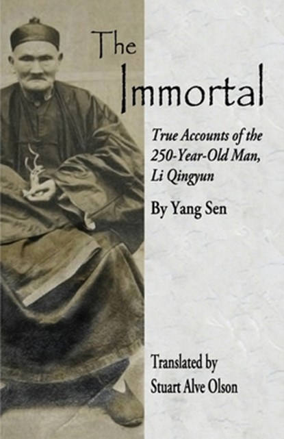 The Immortal: True Accounts of the 250-Year-Old Man, Li Qingyun, Stuart Alve Olson - Paperback - 9781889633343